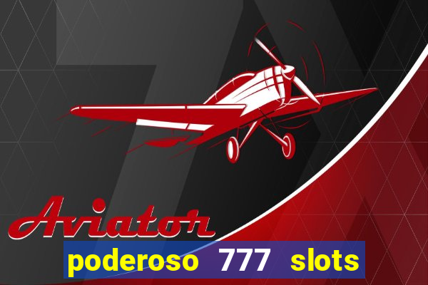 poderoso 777 slots paga mesmo